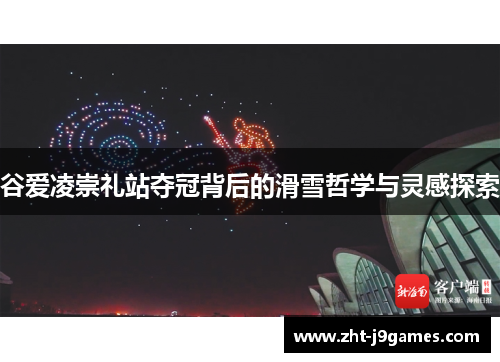 谷爱凌崇礼站夺冠背后的滑雪哲学与灵感探索