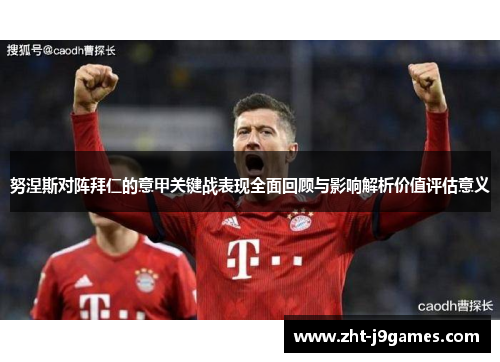 努涅斯对阵拜仁的意甲关键战表现全面回顾与影响解析价值评估意义
