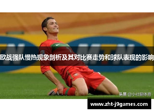 欧战强队慢热现象剖析及其对比赛走势和球队表现的影响